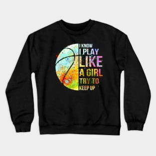 I know i play like a girl try to keep up baseketball shirt Crewneck Sweatshirt